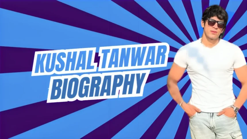 Kushal-Tanwar-Biography