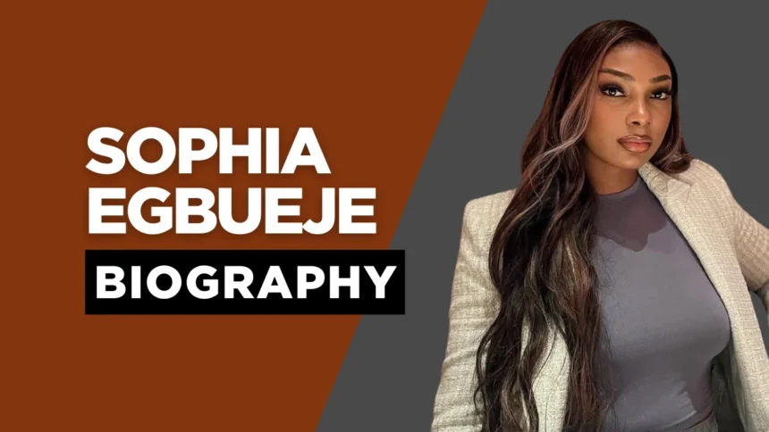 Sophia Egbueje Biography